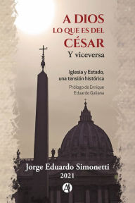 Title: A Dios lo que es del César, Author: Jorge Eduardo Simonetti