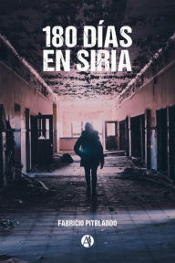 Title: 180 días en Siria, Author: Fabricio Pitbladdo
