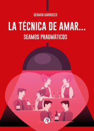 Title: La técnica de amar...: Seamos pragmáticos, Author: Germán Giarrocco