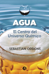 Title: Agua: El Centro del Universo Químico, Author: Sebastián Oddone