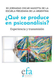 Title: ¿Qué se produce en psicoanálisis?: Experiencia y Transmisión, Author: Norberto Ferreyra