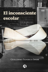Title: El inconsciente escolar, Author: Guillermo Federico Sperr