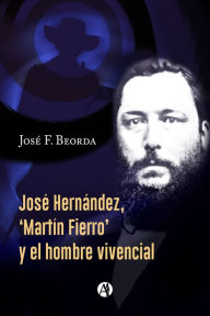 Title: José Hernández, 'Martín Fierro' y el hombre vivencial, Author: José F. Beorda