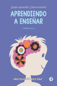 Title: Aprendiendo a enseñar: ¿Quién aprende? ¿Cómo enseño?, Author: Graciela Edith Ruiz Díaz