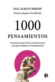 Title: 1000 Pensamientos: Conclusiones sobre la vida, la condición humana y conceptos múltiples de un simple pensador, Author: Raúl Alberto Iriberri