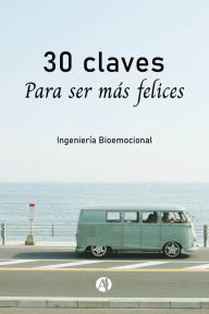 Title: 30 claves para ser más felices, Author: Ingeniería Bioemocional