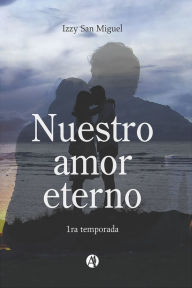 Title: Nuestro amor eterno: 1ra temporada, Author: Izzy San Miguel