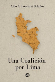 Title: Una Coalición por Lima, Author: Aldo A. Lorenzzi Bolaños