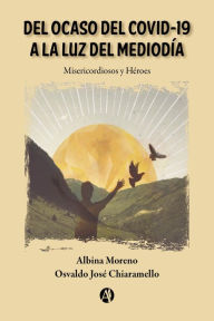 Title: Del ocaso del Covid-19 a la luz del mediodía: Misericordiosos y Héroes, Author: Albina Moreno