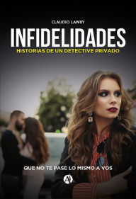 Title: Infidelidades. Historias de un detective privado: Que no te pase lo mismo a vos, Author: Claudio Lawry