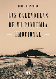 Title: Las Caléndulas de mi Pandemia Emocional, Author: Ariel Bianchino