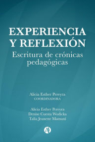 Title: Experiencia y reflexión. Escritura de crónicas pedagógicas., Author: Alicia Esther Pereyra