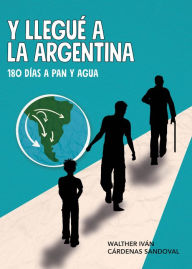 Title: Y llegué a la Argentina, Author: Walther Iván Cárdenas Sandoval