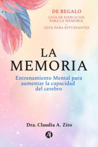 Title: La memoria: Entrenamiento Mental para aumentar la capacidad del cerebro, Author: Dra. Claudia A. Zito