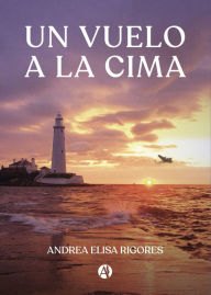 Title: Un vuelo a la cima, Author: Andrea Elisa Rigores