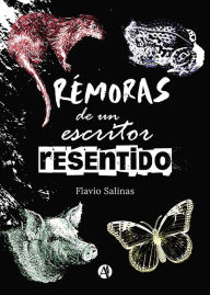 Title: Rémoras de un escritor resentido, Author: Flavio Salinas