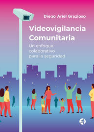 Title: Videovigilancia Comunitaria: Un enfoque colaborativo para la seguridad, Author: Diego Ariel Grazioso