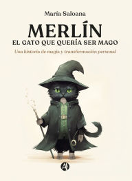 Title: Merlín, el gato que quería ser mago: Una historia de magia y transformación personal, Author: María Saloana