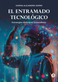 Title: El entramado tecnológico: Estrategias didácticas innovadoras, Author: Karina Alejandra Sarro