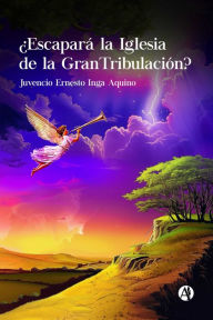 Title: ¿Escapará la Iglesia de la Gran Tribulación?, Author: Juvencio Ernesto Inga Aquino