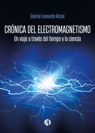 Title: Crónica del electromagnetismo: Un viaje a través del tiempo y la ciencia, Author: Gabriel Leonardo Riccio