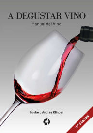 Title: A degustar vino: Manual del Vino, Author: Gustavo Andres Klinger