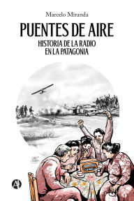 Title: Puentes de aire: Historia de la radio en la Patagonia, Author: Marcelo Miranda