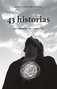 Title: 43 historias: Antología de cuentos, Author: Agustina Restucci