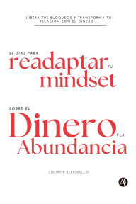 Title: 28 días para Readaptar tu Mindset sobre el Dinero y la Abundancia, Author: Luciana María Elsa Bertorello