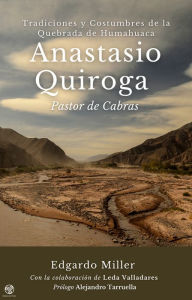 Title: Anastasio Quiroga. Pastor de Cabras: Tradiciones y Costumbres de la Quebrada de Humahuaca, Author: Edgardo Miller