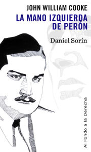 Title: John William Cooke: La mano izquierda de Perón, Author: Daniel Sorín