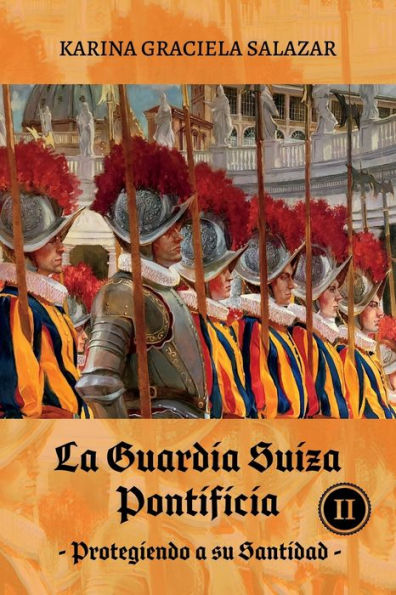 La Guardia Suiza Pontificia Tomo II: Protegiendo a su Santidad