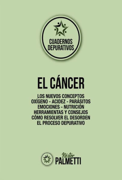 El cáncer: Los nuevos conceptos - Oxígeno - Acidez - Parásitos - Emociones - Nutrición - Herramientas y consejos - Cómo resolver el desorden - El proceso depurativo