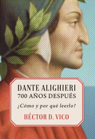 Title: Dante Alighieri, 700 años después: ¿Cómo y por qué leerlo?, Author: Héctor Darío Vico