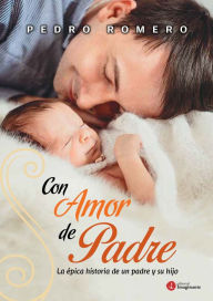 Title: Con amor de padre: La épica historia de un padre y su hijo, Author: Pedro Luis Romero