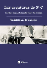 Title: Las aventuras de 5º C: Un viaje hacia el alocado túnel del tiempo, Author: Gabriela De Sanctis
