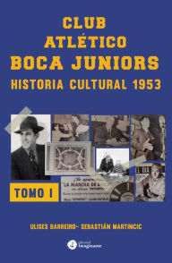 Title: Club atlético Boca Juniors 1953 I: Historia Cultural, Author: Ulises Barreiro