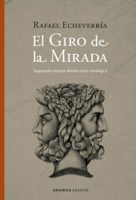 Title: El giro de la mirada: Superando nuestra obsolescencia ontológica, Author: Rafael Echeverria