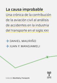 Title: La causa improbable: Una crónica de la constribución de la aviación civil al análisis de accidentes en la industria del transporte en el siglo XXI, Author: Daniel Mauriño