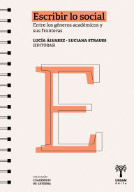 Title: Escribir lo social: Entre los géneros académicos y sus fronteras, Author: Lucía Álvarez