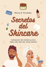 Title: Secretos del skincare: Consejos de especialista para una rutina inteligente, Author: Patricia E. Fernández