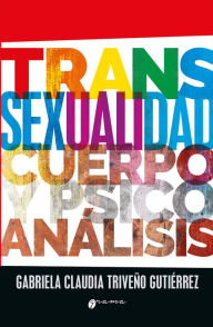 Title: Transexualidad, cuerpo y psicoanálisis, Author: Gabriela Claudia Triveño Gutiérrez