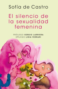 Title: El silencio de la sexualidad femenina, Author: Sofia de Castro