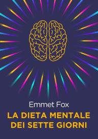 Title: La Dieta Mentale dei Sette Giorni, Author: Emmet Fox