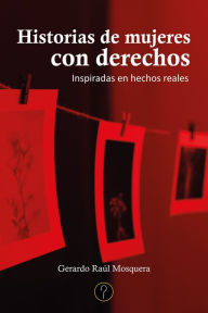 Title: Historias de mujeres con derechos: Inspiradas en hechos reales, Author: Gerardo Raúl Mosquera