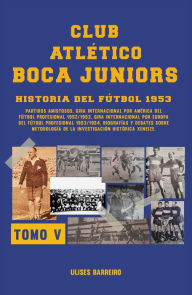 Title: Club atlético Boca Juniors 1953 V: Fútbol: giras internacionales, amistosos y biografías, Author: Ulises Barreiro