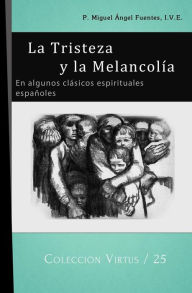 Title: La Tristeza y la Melancolï¿½a: En algunos clï¿½sicos espirituales espaï¿½oles, Author: Miguel ïngel Fuentes Ive