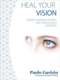 Title: Heal your vision: Reverse nearsightedness with simple daily exercises?, Author: Paolo Garizio