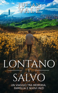 Title: Lontano e Salvo: Un viaggio tra memoria, famiglia e nuovi inizi, Author: Julian Vale