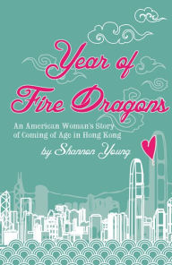 Title: Year of Fire Dragons: An American Woman's Story of Coming of Age in Hong Kong, Author: Shannon Young